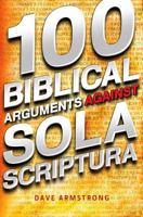 100 Biblical Arguments Against Sola Scriptura 1933919590 Book Cover