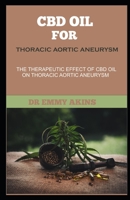 CBD OIL FOR THORACIC AORTIC ANEURYSM: The Therapeutic Effect of Cbd Oil on Thoracic Aortic Aneurysm B088JFDT88 Book Cover