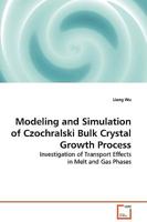 Modeling and Simulation of Czochralski Bulk Crystal Growth Process: Investigation of Transport Effects in Melt and Gas Phases 3639132912 Book Cover