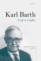 Karl Barth: A Life in Conflict 0198852460 Book Cover