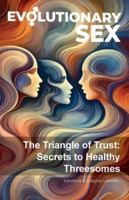 Evolutionary Sex: Triangle of Trust: Secrets to Healthy Threesomes 1738827453 Book Cover