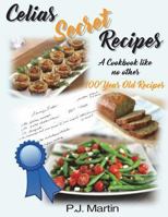 Celia's Secret Recipes: A Cookbook Like No Other - 100 Year Old Recipes 1547164476 Book Cover