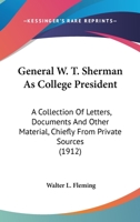 General W. T. Sherman As College President: A Collection Of Letters, Documents And Other Material, Chiefly From Private Sources 1117871614 Book Cover