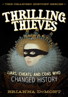 Thrilling Thieves: Liars, Cheats, and Double-Crossers Who Changed History 1510701699 Book Cover