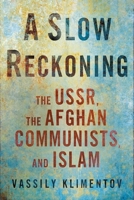 A Slow Reckoning: The USSR, the Afghan Communists, and Islam 1501773801 Book Cover