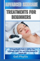 ADVANCED SKINCARE TREATMENTS FOR BEGINNERS: A Comprehensive Guide to Cutting-Edge Techniques, Expert Tips, and Proven Routines for Radiant Skin B0DXVY3QNW Book Cover