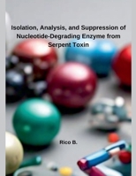 Isolation, Analysis, and Suppression of Nucleotide-Degrading Enzyme from Serpent Toxin B0DRRBXPN6 Book Cover