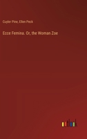 Ecce Femina. Or, the Woman Zoe 3385392721 Book Cover