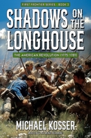 Shadows on the Longhouse: First Frontier Series - Book 3: The American Revolution (1775-1981) 1635295939 Book Cover