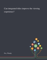 Can Integrated Titles Improve the Viewing Experience? 1013291328 Book Cover