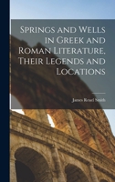 Springs and Wells in Greek and Roman Literature, Their Legends and Locations 1016947313 Book Cover