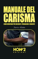 MANUALE DEL CARISMA: Come Diventare più Influente, Persuasivo e Vincente 8893054922 Book Cover