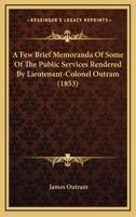 A Few Brief Memoranda Of Some Of The Public Services Rendered By Lieutenant-Colonel Outram 1165267853 Book Cover