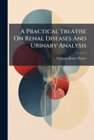 A Practical Treatise On Renal Diseases And Urinary Analysis 1179055306 Book Cover
