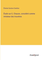 Étude sur G. Chaucer, considéré comme imitateur des trouvères 3382725584 Book Cover