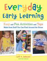 Everyday Early Learning: Easy and Fun Activities and Toys Made from Stuff You Can Find Around the House 1933653426 Book Cover