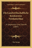 Die landwirthschaftliche Konkurrenz Nordamerikas in Gegenwart und Zukunft 1272290581 Book Cover