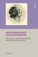 Aristokratismus ALS Kulturkritik: Kulturelle Adelssemantiken Zwischen 1890 Und 1945 3412520675 Book Cover