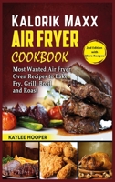 Kalorik Maxx Air Fryer Cookbook: Most Wanted Air Fryer Oven Recipes to Bake, Fry, Grill, Broil and Roast 1803111348 Book Cover