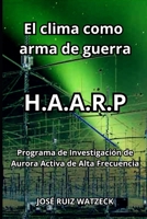 El clima como arma de guerra: HAARP Programa de Investigación de Aurora Activa de Alta Frecuencia B0C9SFXCBJ Book Cover