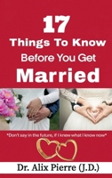 17 Things to Know Before You Get Married: Don't Say in the Future, If I Knew What I Know Now. 1664287604 Book Cover