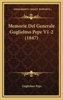 Memorie Del Generale Guglielmo Pepe V1-2 (1847) 1160192774 Book Cover