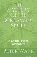 The Mystery of the Screaming Skull: A Gabriel Fynch Adventure B08FNK8W9S Book Cover