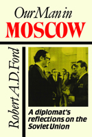 Our Man in Moscow: A Diplomat's Reflections on the Soviet Union 0802058051 Book Cover