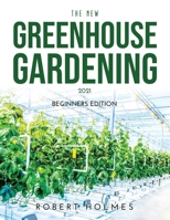 The New Greenhouse Gardening 2021: Beginners Edition 1008930482 Book Cover