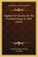 England to Calcutta, by the Overland Route, in 1845 1017881987 Book Cover