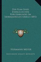 Der Plan Eines Evangelischen Furstenbundes Im Siebenjahrigen Kriege (1893) 1141725819 Book Cover