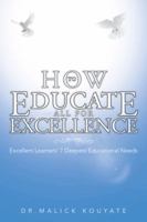 How to Educate All for Excellence: Excellent Learners' 7 Deepest Educational Needs 1466989823 Book Cover