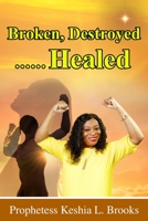 Broken, Destroyed...... Healed 1678063517 Book Cover