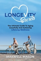 Longevity Secrets: The Ultimate Guide to Aging Gracefully and Achieving Lifelong Wellness B0DPTG6ZJ1 Book Cover