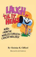 Laugh 'Til It Heals: Notes from the World's Funniest Cancer Mailbox 1848290667 Book Cover