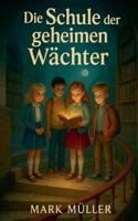 Die Schule der geheimen Wächter (German Edition) B0FHTDX92P Book Cover