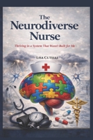 The Neurodiverse Nurse: Thriving In A System That Wasn't Built For Me B0GX7JH7LZ Book Cover