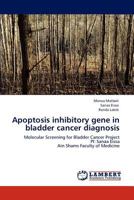 Apoptosis inhibitory gene in bladder cancer diagnosis: Molecular Screening for Bladder Cancer Project PI: Sanaa Eissa Ain Shams Faculty of Medicine 3846586269 Book Cover