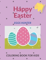 Happy Easter Eggs Hunter Coloring Book For Kids: Coloring Book With Eggs With Paterns Color And Have Fun Relaxing For Kids Big Pictures B08WVCFLFQ Book Cover