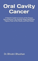 Oral Cavity Cancer: A Patient’s Guide to Cancers of the Tongue, Buccal Mucosa, Lips, Alveolar Ridge, Retromolar Trigone, Floor of the Mouth, and Hard Palate B0DT4RGBWD Book Cover