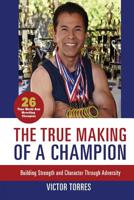 The True Making of a Champion: Building Strength and Character through Adversity 1507642695 Book Cover