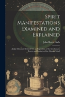 Spirit Manifestations Examined and Explained: Judge Edmonds Refuted; Or, an Exposition of the Involuntary Powers and Instincts of the Human Mind 1022667882 Book Cover