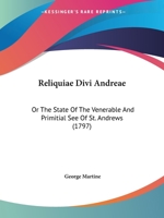 Reliquiae divi Andreae, or the state of the venerable and primitial see of St Andrews. ... With some historicall memoirs of some of the most famous ... a true (though unworthy) sone of the church. 1164898035 Book Cover