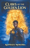 CLAWS OF THE GOLDEN LION (BOOK 3): The War & Ascension (The Lionheart Series) B0GG4JRFXF Book Cover