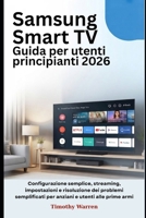 Samsung Smart TV Guida per utenti principianti 2026: Configurazione semplice, streaming, impostazioni e risoluzione dei problemi semplificati per anziani e utenti alle prime armi (Italian Edition) B0GLFQ4T2J Book Cover