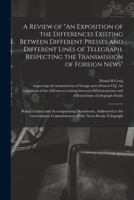 A Review of An Exposition of the Differences Existing Between Different Presses and Different Lines of Telegraph, Respecting the Transmission of ... Documents, Addressed to the Government... 1014537517 Book Cover