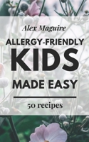 Allergy-Friendly Kids Made Easy: Simple, Safe, Kid-Approved Recipes for Dairy-Free, Nut-Free, and Egg-Free Families (Kids Made Easy Cookbook Series) B0GKDF13CZ Book Cover