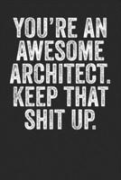 You're An Awesome Architect Keep That Shit Up: Blank Lined Notebook Journal - Gift for Architectures 1695852648 Book Cover