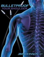 Bulletproof Your Shoulder: Optimizing Shoulder Function to End Pain and Resist Injury 1642376507 Book Cover