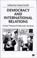 Democracy and International Relations: Critical Theories / Problematic Practices 0312232632 Book Cover